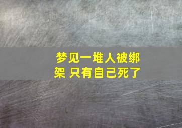 梦见一堆人被绑架 只有自己死了